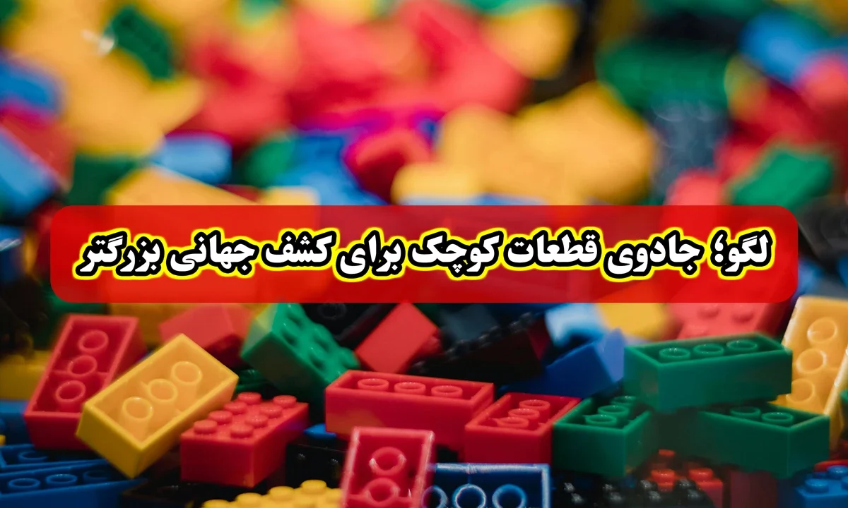 لگو؛ جادوی قطعات کوچک برای کشف جهانی بزرگتر